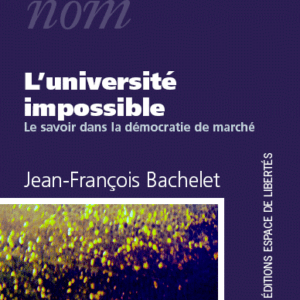 Jean-François Bachelet - L’université impossible. Le savoir dans la démocratie de marché