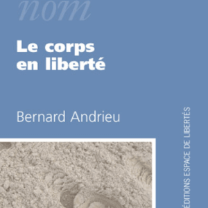 Bernard Andrieu - Le corps en liberté