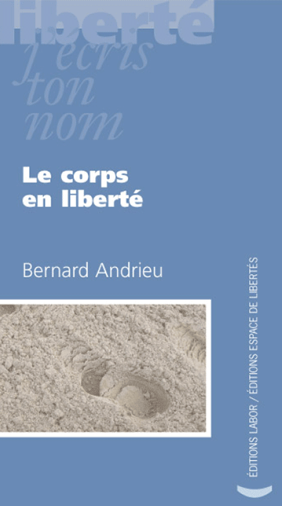 Bernard Andrieu - Le corps en liberté
