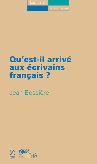Jean Bessière - Qu’est-il arrivé aux écrivains français?