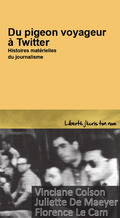 Vinciane Colson, Juliette De Maeyer, Florence Le Cam - Du pigeon voyageur à Twitter. Histoires matérielles du journalisme