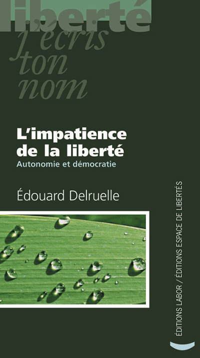 Édouard Delruelle - L’impatience de la liberté. Autonomie et démocratie