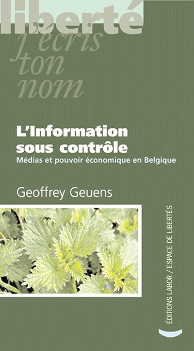Geoffrey Geuens - L’information sous contrôle. Médias et pouvoir économique en Belgique
