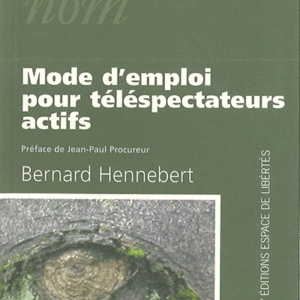 Bernard Hennebert - Mode d’emploi pour téléspectateurs actifs