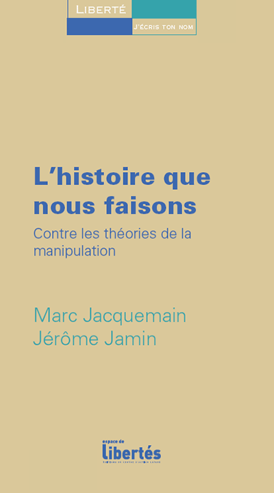 Jérôme Jamin, Marc Jacquemain - L’histoire que nous faisons. Contre les théories de la manipulation