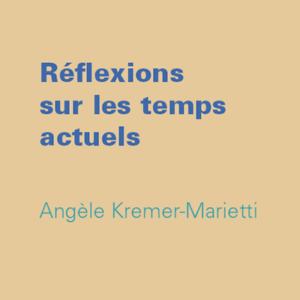 Angèle Kremer-Marietti - Réflexions sur les temps actuels