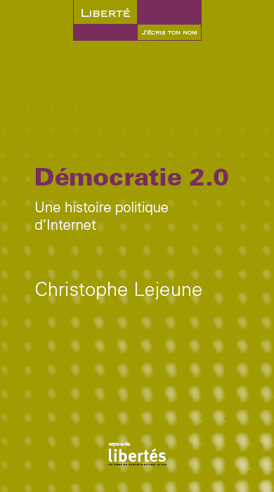 Christophe Lejeune Démocratie 2.0. Une histoire politique d'Internet