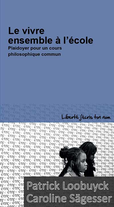 Patrick Loobuyck, Caroline Sägesser - Le vivre ensemble à l'école. Plaidoyer pour un cours philosophique commun