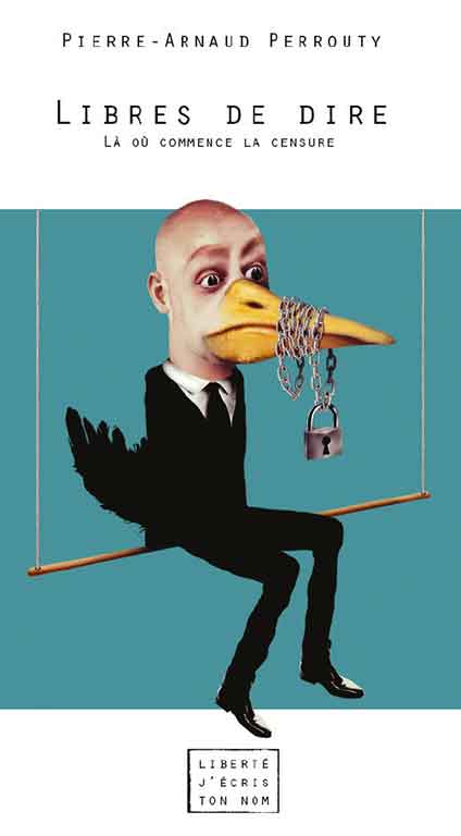Pierre-Arnaud Perrouty - Libres de dire. Là où commence la censure