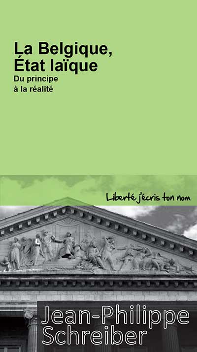 Jean-Philippe Schreiber - La Belgique, État laïque... ou presque. Du principe à la réalité