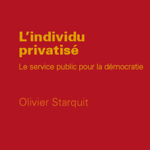 Olivier Starquit - L'individu privatisé. Le service public pour la démocratie