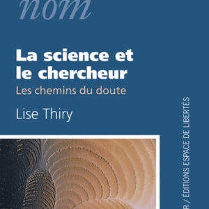 Lise Thiry - La science et le chercheur. Les chemins du doute
