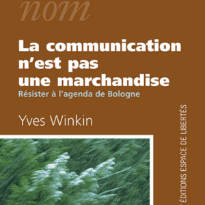 Yves Winkin - La communication n’est pas une marchandise Résister à l'agenda de Bologne