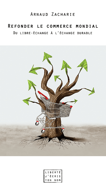 Arnaud Zacharie - Refonder le commerce mondial. Du libre-échange à l'échange durable