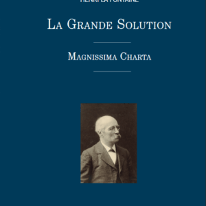 La Grande solution. Magnissima Charta. Henri La Fontaine