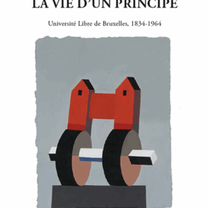 Le libre examen: la vie d'un principe. Université libre de Bruxelles, 1834-1964. Pierre F. Daled