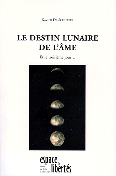 Le destin lunaire de l'âme. Et le troisième jour... Xavier De Schutter