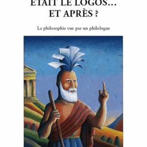 Au commencement était le logos... Et après? La philosophie vue par un philologue. Guy Donnay
