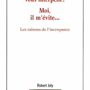 Dieu vous interpelle? Moi, il m'évite... Robert Joly