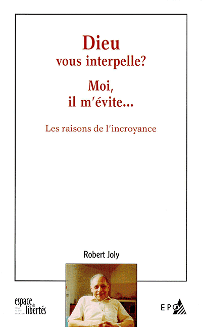 Dieu vous interpelle? Moi, il m'évite... Robert Joly