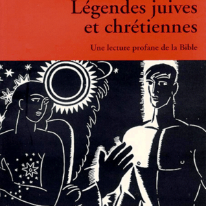 Légendes juives et chrétiennes. Une lecture profane de la Bible