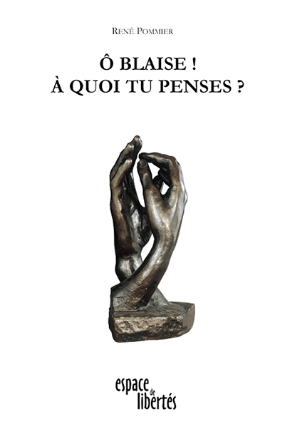 Ô Blaise! A quoi tu penses? Essai sur les Pensées de Blaise Pascal. René Pommier