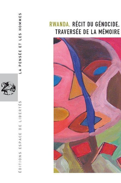 Rwanda. Récit du génocide, traversée de la mémoire. La Pensée et les Hommes
